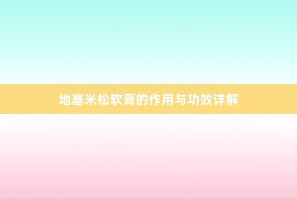 地塞米松软膏的作用与功效详解